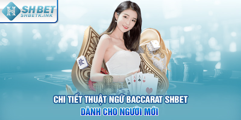 Chi tiết thuật ngữ Baccarat SHBET dành cho người mới 
