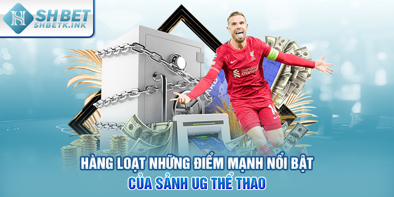 Hàng loạt những điểm mạnh nổi bật của sảnh UG thể thao