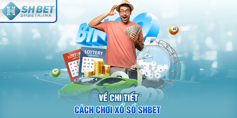 Về chi tiết cách chơi Xổ Số SHBET 